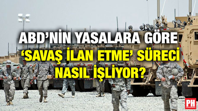ABD’NİN YASALARA GÖRE  ‘SAVAŞ İLAN ETME’ SÜRECİ NASIL İŞLİYOR?
