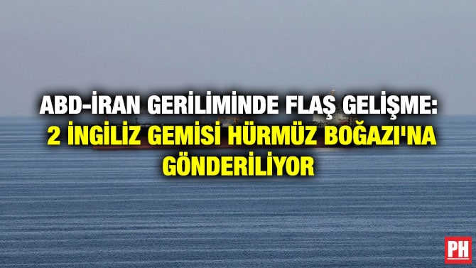ABD-İRAN GERİLİMİNDE FLAŞ GELİŞME: 2 İNGİLİZ GEMİSİ HÜRMÜZ BOĞAZI’NA GÖNDERİLİYOR