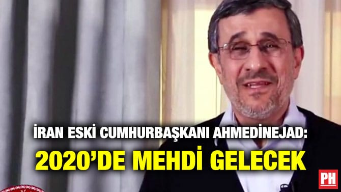 İRAN ESKİ CUMHURBAŞKANI AHMEDİNEJAD: 2020’DE MEHDİ GELECEK