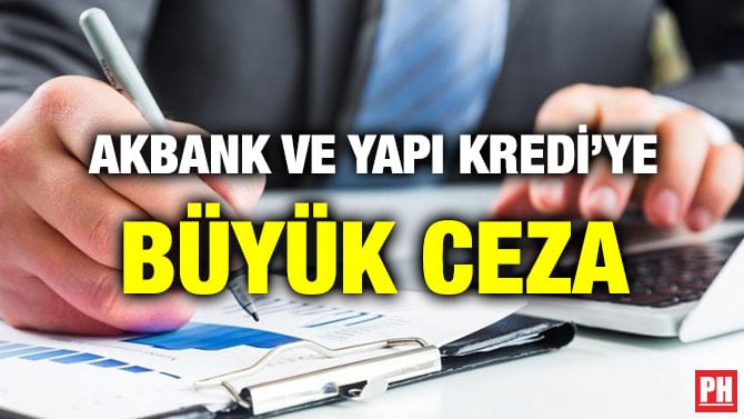 AKBANK VE YAPI KREDİ’YE BÜYÜK CEZA