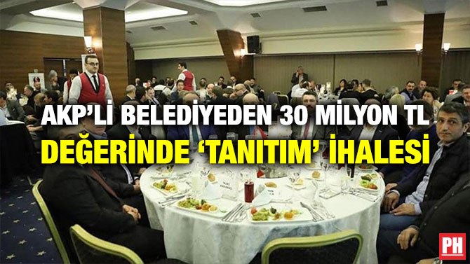 AKP’Lİ BELEDİYEDEN 30 MİLYON TL DEĞERİNDE ‘TANITIM’ İHALESİ