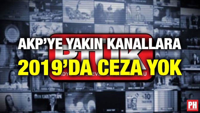 AKP’YE YAKIN KANALLARA 2019’DA CEZA YOK