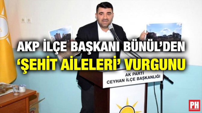 AKP İLÇE BAŞKANI BÜNÜL’DEN ‘ŞEHİT AİLELERİ’ VURGUNU