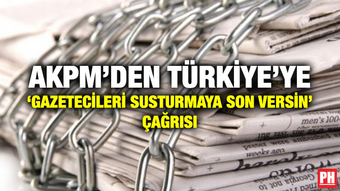 AKPM’DEN TÜRKİYE’YE ‘GAZETECİLERİ SUSTURMAYA SON VERSİN’ ÇAĞRISI