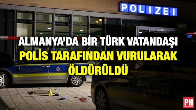 ALMANYA’DA BİR TÜRK VATANDAŞI POLİS TARAFINDAN VURULARAK ÖLDÜRÜLDÜ