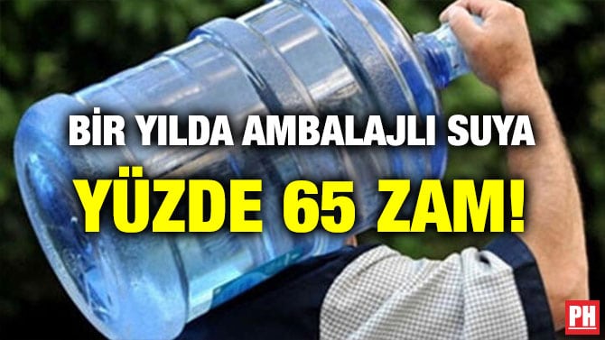 BİR YILDA AMBALAJLI SUYA YÜZDE 65 ZAM!
