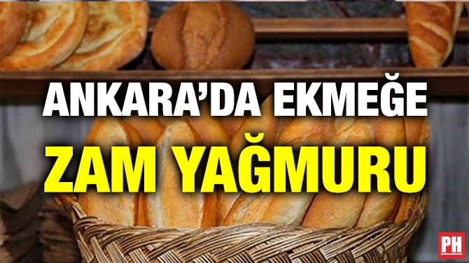 ANKARA’DA EKMEĞE ZAM YAĞMURU