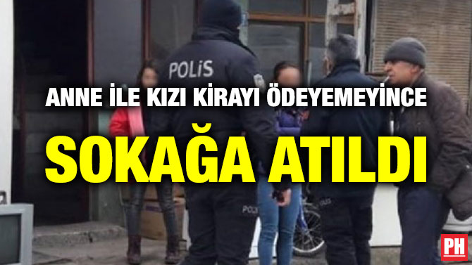 ANNE İLE KIZI KİRAYI ÖDEYEMEYİNCE SOKAĞA ATILDI