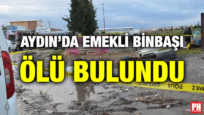 AYDIN’DA EMEKLİ BİNBAŞI ÖLÜ BULUNDU