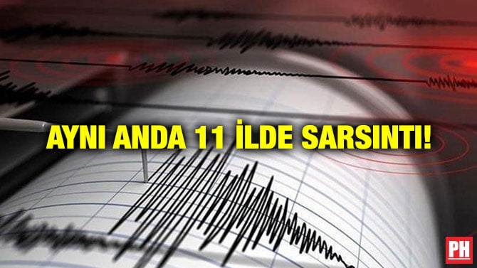 AYNI ANDA 11 İLDE SARSINTI!