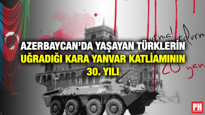 AZERBAYCAN’DA YAŞAYAN TÜRKLERİN UĞRADIĞI KARA YANVAR KATLİAMININ 30. YILI