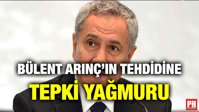 BÜLENT ARINÇ’IN TEHDİDİNE TEPKİ YAĞMURU