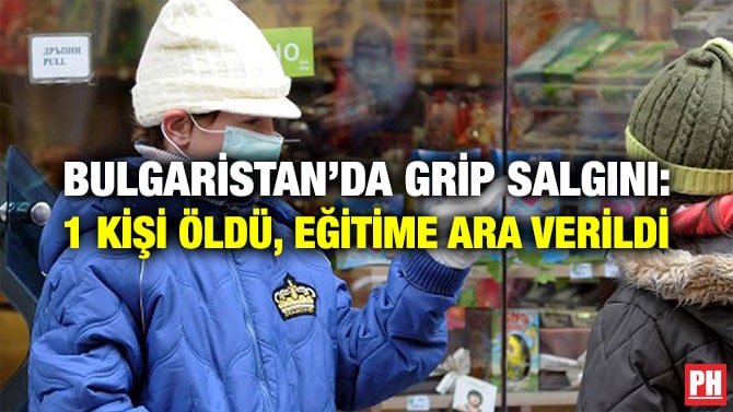 BULGARİSTAN’DA GRİP SALGINI: 1 KİŞİ ÖLDÜ, EĞİTİME ARA VERİLDİ