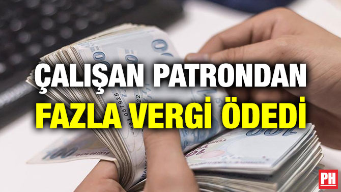 ÇALIŞAN PATRONDAN FAZLA VERGİ ÖDEDİ