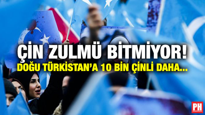 ÇİN ZULMÜ BİTMİYOR! DOĞU TÜRKİSTAN’A 10 BİN ÇİNLİ DAHA…
