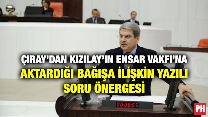 ÇIRAY’DAN KIZILAY’IN ENSAR VAKFI’NA AKTARDIĞI BAĞIŞA İLİŞKİN YAZILI SORU ÖNERGESİ