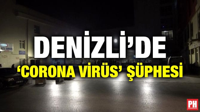 DENİZLİ’DE ‘CORONA VİRÜS’ ŞÜPHESİ