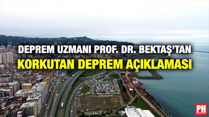 DEPREM UZMANI PROF. DR. BEKTAŞ’TAN KORKUTAN DEPREM AÇIKLAMASI