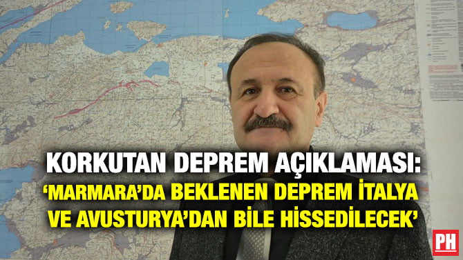 KORKUTAN DEPREM AÇIKLAMASI: ‘MARMARA’DA BEKLENEN DEPREM İTALYA  VE AVUSTURYA’DAN BİLE HİSSEDİLECEK’