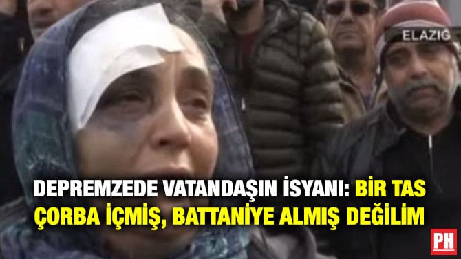 DEPREMZEDE VATANDAŞIN İSYANI: BİR TAS ÇORBA İÇMİŞ, BATTANİYE ALMIŞ DEĞİLİM