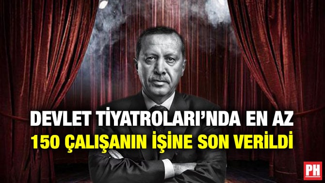 DEVLET TİYATROLARI’NDA EN AZ 150 ÇALIŞANIN İŞİNE SON VERİLDİ