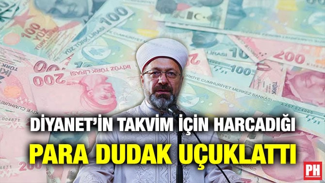 DİYANET’İN TAKVİM İÇİN HARCADIĞI PARA DUDAK UÇUKLATTI