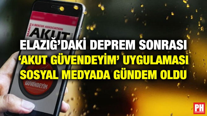 ELAZIĞ’DAKİ DEPREM SONRASI ‘AKUT GÜVENDEYİM’ UYGULAMASI SOSYAL MEDYADA GÜNDEM OLDU