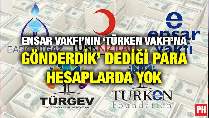 ENSAR VAKFI’NIN ‘TÜRKEN VAKFI’NA GÖNDERDİK’ DEDİĞİ PARA HESAPLARDA YOK