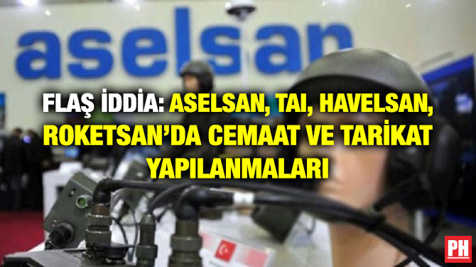 FLAŞ İDDİA: ASELSAN, TAI, HAVELSAN, ROKETSAN’DA CEMAAT VE TARİKAT YAPILANMALARI
