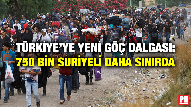 TÜRKİYE’YE YENİ GÖÇ DALGASI: 750 BİN SURİYELİ DAHA SINIRDA