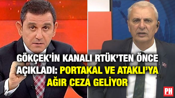 GÖKÇEK’İN KANALI RTÜK’TEN ÖNCE AÇIKLADI: PORTAKAL VE ATAKLI’YA AĞIR CEZA GELİYOR