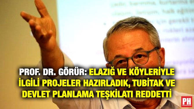 PROF. DR. GÖRÜR: ELAZIĞ VE KÖYLERİYLE İLGİLİ PROJELER HAZIRLADIK, TUBİTAK VE DEVLET PLANLAMA TEŞKİLATI REDDETTİ