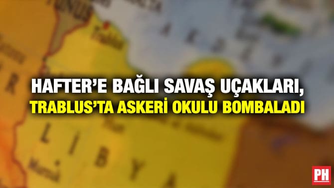 HAFTER’E BAĞLI SAVAŞ UÇAKLARI, TRABLUS’TA ASKERİ OKULU BOMBALADI