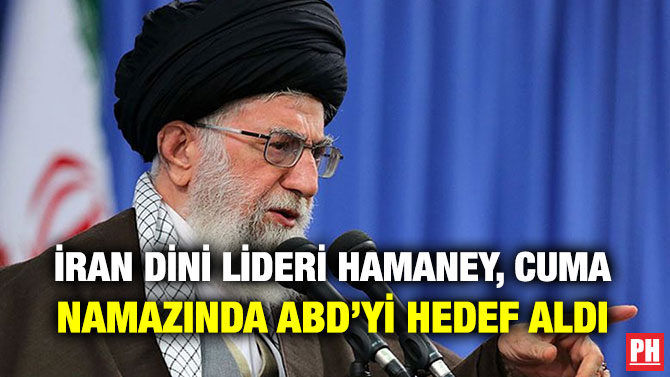 İRAN DİNİ LİDERİ HAMANEY, CUMA NAMAZINDA ABD’Yİ HEDEF ALDI
