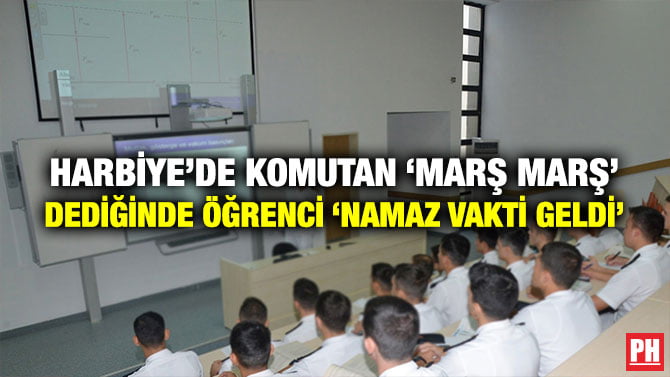 HARBİYE’DE KOMUTAN ‘MARŞ MARŞ’ DEDİĞİNDE ÖĞRENCİ ‘NAMAZ VAKTİ GELDİ’