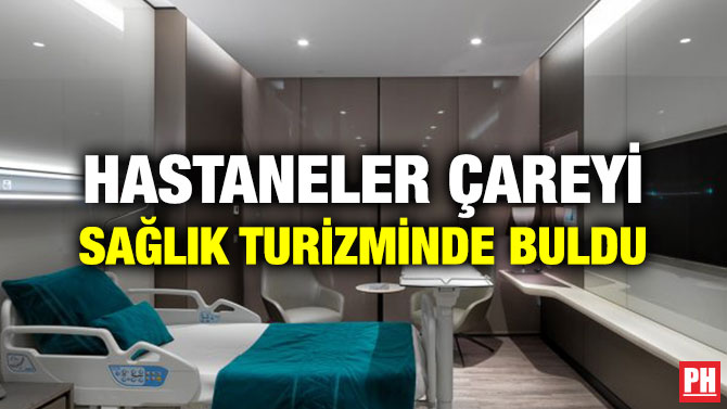 HASTANELER ÇAREYİ SAĞLIK TURİZMİNDE BULDU