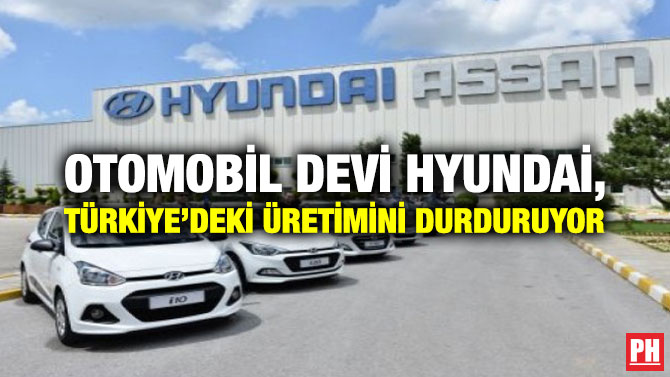 OTOMOBİL DEVİ HYUNDAİ, TÜRKİYE’DEKİ ÜRETİMİNİ DURDURUYOR