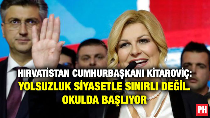 HIRVATİSTAN CUMHURBAŞKANI KİTAROVİÇ: YOLSUZLUK SİYASETLE SINIRLI DEĞİL. OKULDA BAŞLIYOR