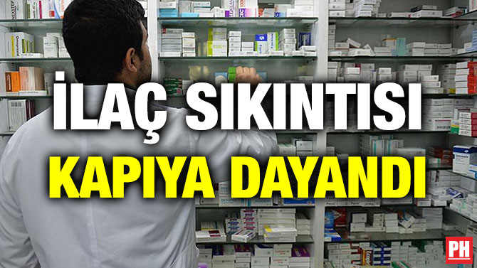 İLAÇ SIKINTISI KAPIYA DAYANDI