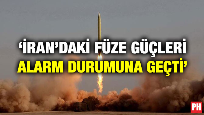 ‘İRAN’DAKİ FÜZE GÜÇLERİ ALARM DURUMUNA GEÇTİ’