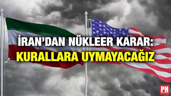 İRAN’DAN NÜKLEER KARAR: KURALLARA UYMAYACAĞIZ