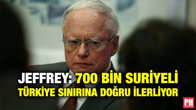 JEFFREY: 700 BİN SURİYELİ TÜRKİYE SINIRINA DOĞRU İLERLİYOR