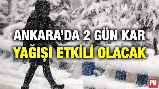 ANKARA’DA 2 GÜN KAR YAĞIŞI ETKİLİ OLACAK