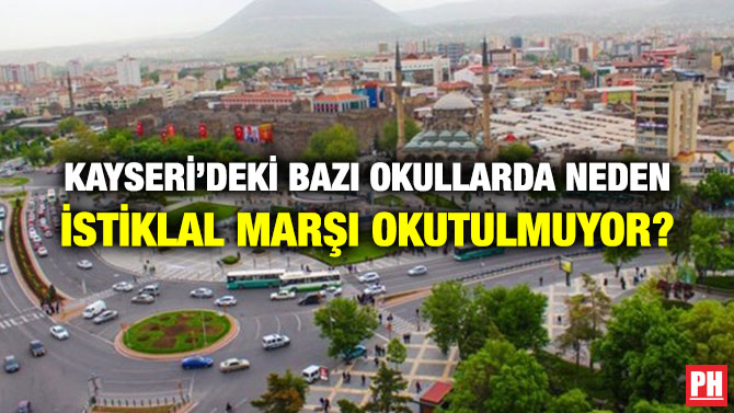 KAYSERİ’DEKİ BAZI OKULLARDA NEDEN İSTİKLAL MARŞI OKUTULMUYOR?