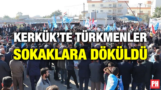 KERKÜK’TE TÜRKMENLER SOKAKLARA DÖKÜLDÜ