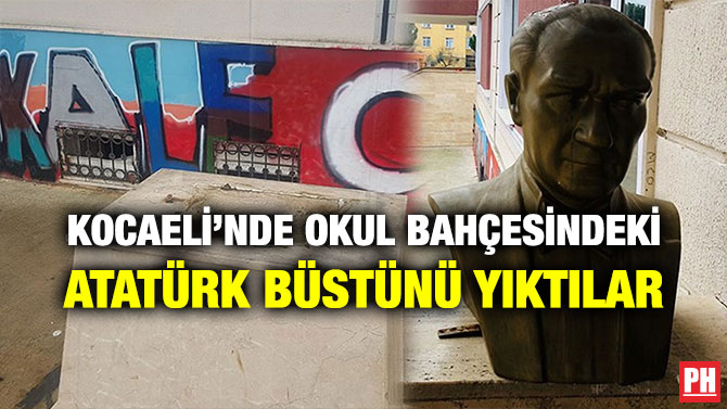 KOCAELİ’NDE OKUL BAHÇESİNDEKİ ATATÜRK BÜSTÜNÜ YIKTILAR