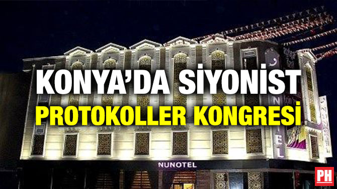 KONYA’DA SİYONİST PROTOKOLLER KONGRESİ