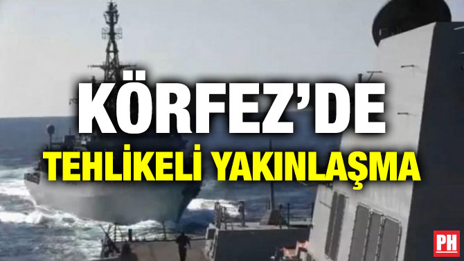 KÖRFEZ’DE TEHLİKELİ YAKINLAŞMA