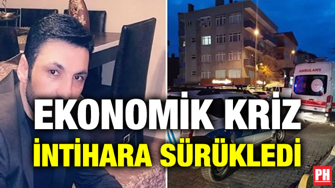 EKONOMİK KRİZ İNTİHARA SÜRÜKLEDİ