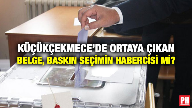 KÜÇÜKÇEKMECE’DE ORTAYA ÇIKAN BELGE, BASKIN SEÇİMİN HABERCİSİ Mİ?